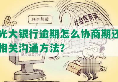 河南光大银行逾期怎么协商期还款方式及相关沟通方法？