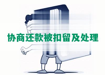 协商还款被扣留及处理