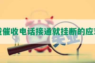 网贷催收电话接通就挂断的应对措