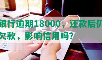 发银行逾期18000，还款后仍显示欠款，影响信用吗？