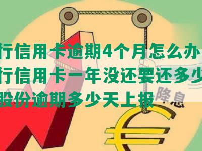 江银行信用卡逾期4个月怎么办，欠江银行信用卡一年没还要还多少，江银行股份逾期多少天上报