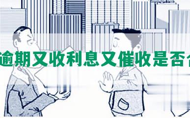 网贷逾期又收利息又催收是否合法？