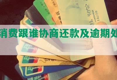 中银消费跟谁协商还款及逾期处理方法