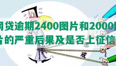 网贷逾期2400图片和2000图片的严重后果及是否上征信