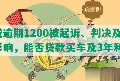 网贷逾期1200被起诉、判决及征信影响，能否贷款买车及3年利息。