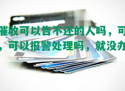 网贷催收可以告不还的人吗，可以起诉吗，可以报警处理吗，就没办法治他吗