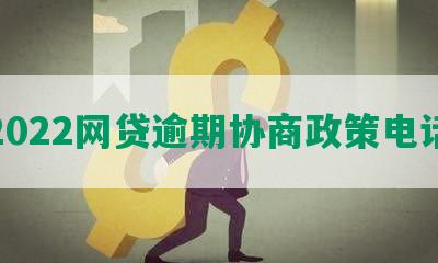 2022网贷逾期协商政策电话