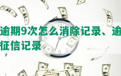 网贷逾期9次怎么消除记录、逾期记录、征信记录