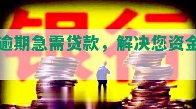 网贷逾期急需贷款，解决您资金燃眉之急