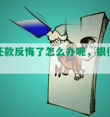 协商还款反悔了怎么办呢，银行会反悔吗？