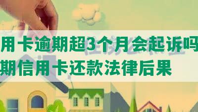 欠信用卡逾期超3个月会起诉吗？解析逾期信用卡还款法律后果