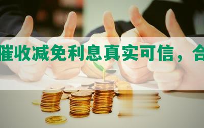 网贷催收减免利息真实可信，合法吗？