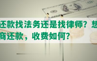 协商还款找法务还是找律师？想请律师协商还款，收费如何？