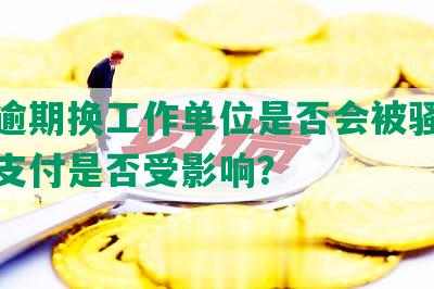 网贷逾期换工作单位是否会被骚扰及社保支付是否受影响？