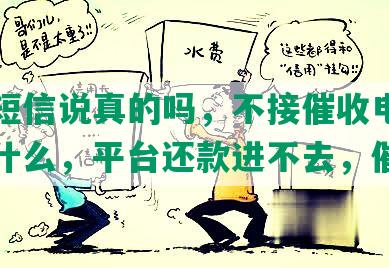 催款短信说真的吗，不接催收电话后果是什么，平台还款进不去，催款手