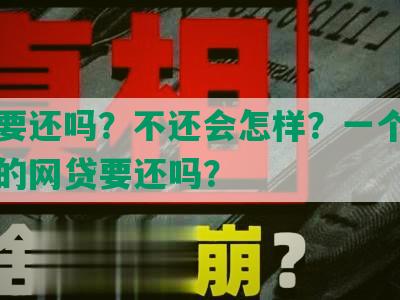 网贷要还吗？不还会怎样？一个人死了欠的网贷要还吗？