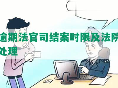 网贷逾期法官司结案时限及法院受理诉讼处理