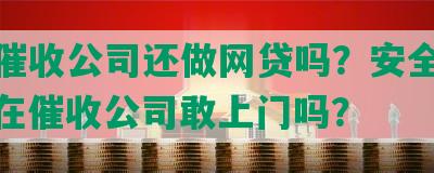 现在催收公司还做网贷吗？安全可信？现在催收公司敢上门吗？