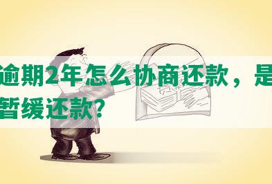 捷信逾期2年怎么协商还款，是否还可以暂缓还款？