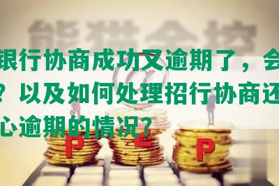 招商银行协商成功又逾期了，会有何影响？以及如何处理招行协商还款后不小心逾期的情况？