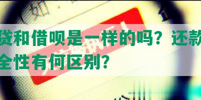 网商贷和借呗是一样的吗？还款方式和安全性有何区别？