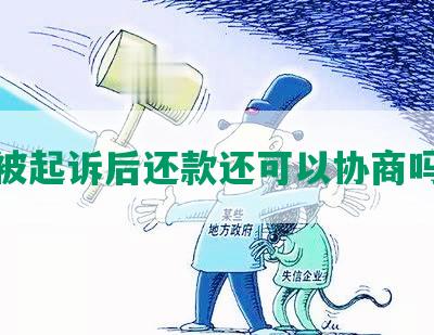 被起诉后还款还可以协商吗