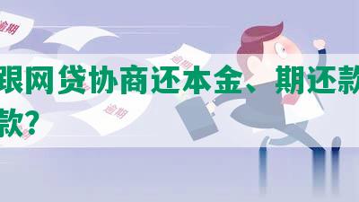 如何跟网贷协商还本金、期还款和分期还款？