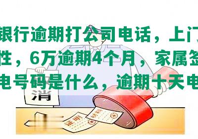 浦发银行逾期打公司电话，上门调查真实性，6万逾期4个月，家属签字，来电号码是什么，逾期十天电话威胁