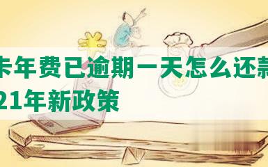 信用卡年费已逾期一天怎么还款及清理2021年新政策