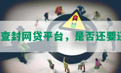 国家查封网贷平台，是否还要还钱？