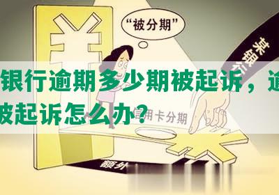 兴业银行逾期多少期被起诉，逾期1万2被起诉怎么办？