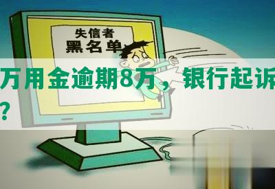 浦发万用金逾期8万，银行起诉如何应对？