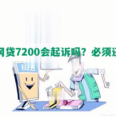 欠网贷7200会起诉吗？必须还吗？