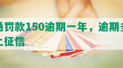 交通罚款150逾期一年，逾期多久会上征信