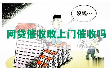 网贷催收敢上门催收吗