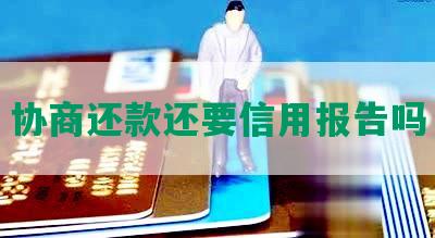 协商还款还要信用报告吗