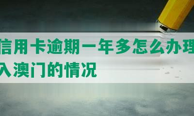 澳门信用卡逾期一年多怎么办理及再次进入澳门的情况