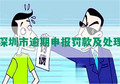 东省深圳市逾期申报罚款及处理后果