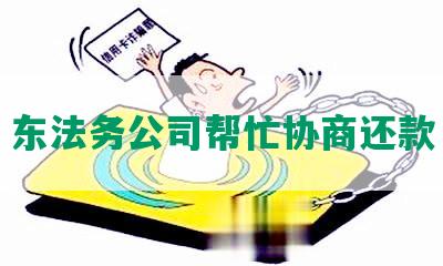 东法务公司帮忙协商还款