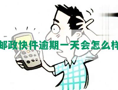 深圳邮政快件逾期一天会怎么样处理