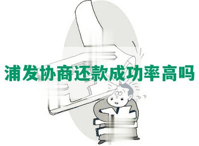 浦发协商还款成功率高吗