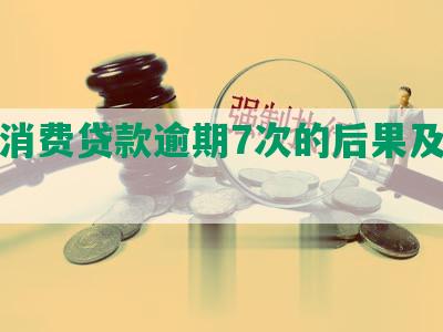 个人消费贷款逾期7次的后果及处理方法