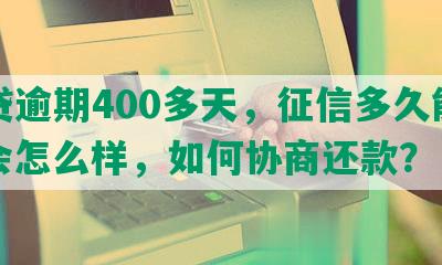 网贷逾期400多天，征信多久能好，会怎么样，如何协商还款？