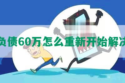 负债60万怎么重新开始解决