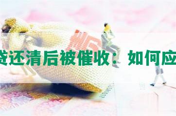 网贷还清后被催收：如何应对？