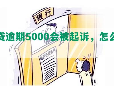 网贷逾期5000会被起诉，怎么办？