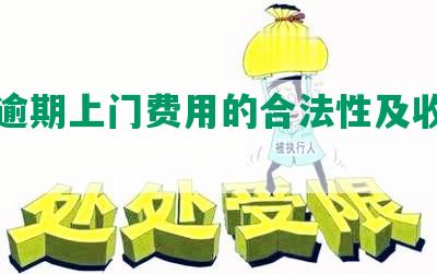 网贷逾期上门费用的合法性及收取方式