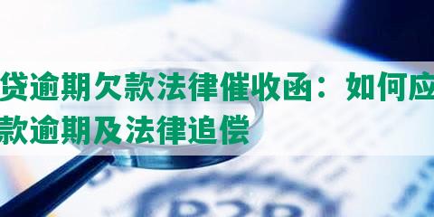 网贷逾期欠款法律催收函：如何应对借款逾期及法律追偿