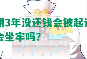 网贷逾期3年没还钱会被起诉吗？怎么办？会坐牢吗？