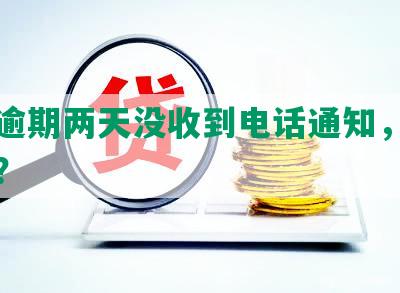 网贷逾期两天没收到电话通知，会怎么样？